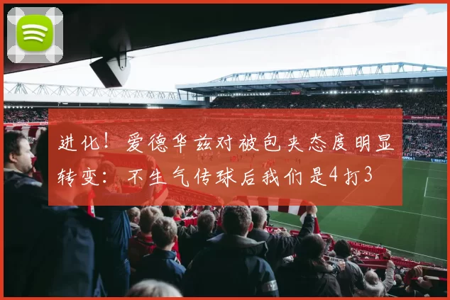 进化！爱德华兹对被包夹态度明显转变：不生气传球后我们是4打3