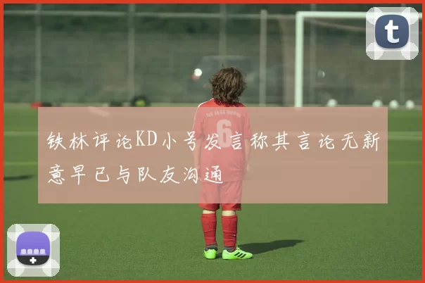 铁林评论KD小号发言称其言论无新意早已与队友沟通