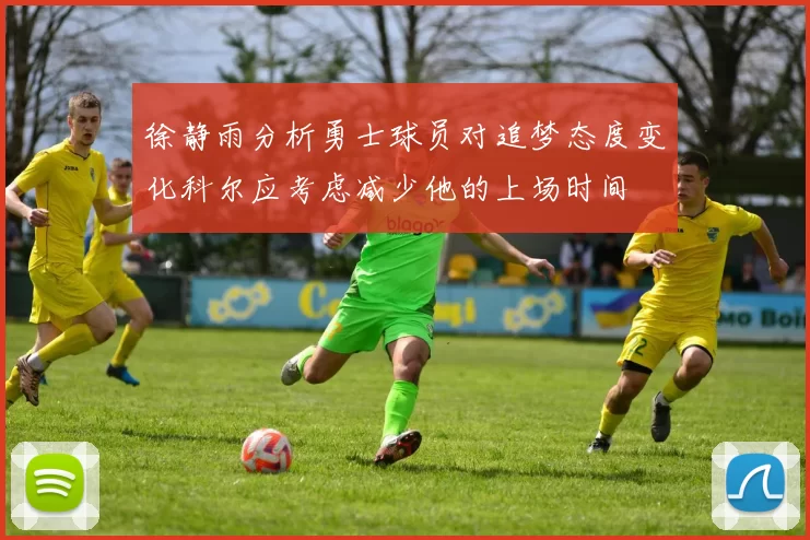 徐静雨分析勇士球员对追梦态度变化科尔应考虑减少他的上场时间