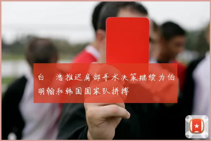 白昇浩推迟肩部手术决策继续为伯明翰和韩国国家队拼搏