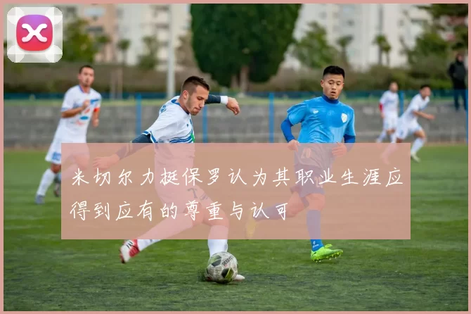 米切尔力挺保罗认为其职业生涯应得到应有的尊重与认可