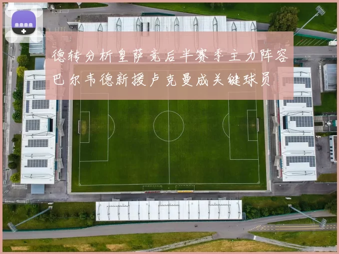 德转分析皇萨竞后半赛季主力阵容巴尔韦德新援卢克曼成关键球员